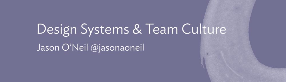 Slide: Design Systems and Team Culture. Jason O'Neil @jasonaoneil